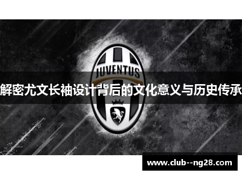 解密尤文长袖设计背后的文化意义与历史传承