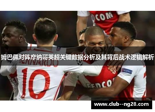 姆巴佩对阵摩纳哥英超关键数据分析及其背后战术逻辑解析