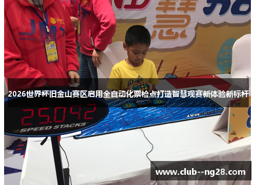 2026世界杯旧金山赛区启用全自动化票检点打造智慧观赛新体验新标杆