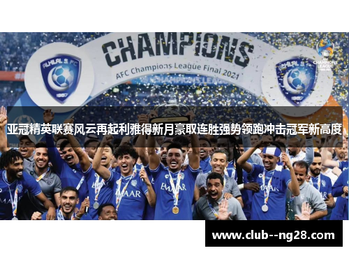 亚冠精英联赛风云再起利雅得新月豪取连胜强势领跑冲击冠军新高度