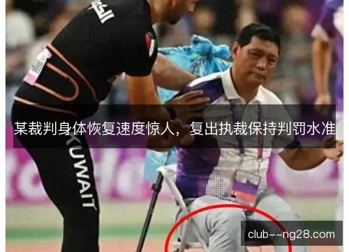 某裁判身体恢复速度惊人,复出执裁保持判罚水准 某裁判身体恢复速度惊人,复出执裁保持判罚水准